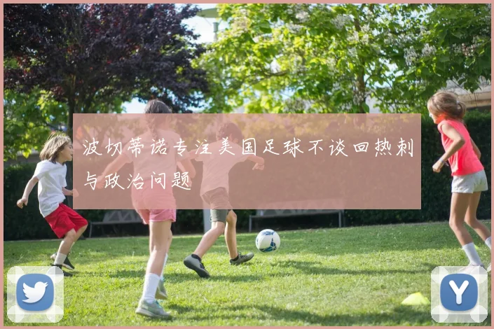 波切蒂诺专注美国足球不谈回热刺与政治问题
