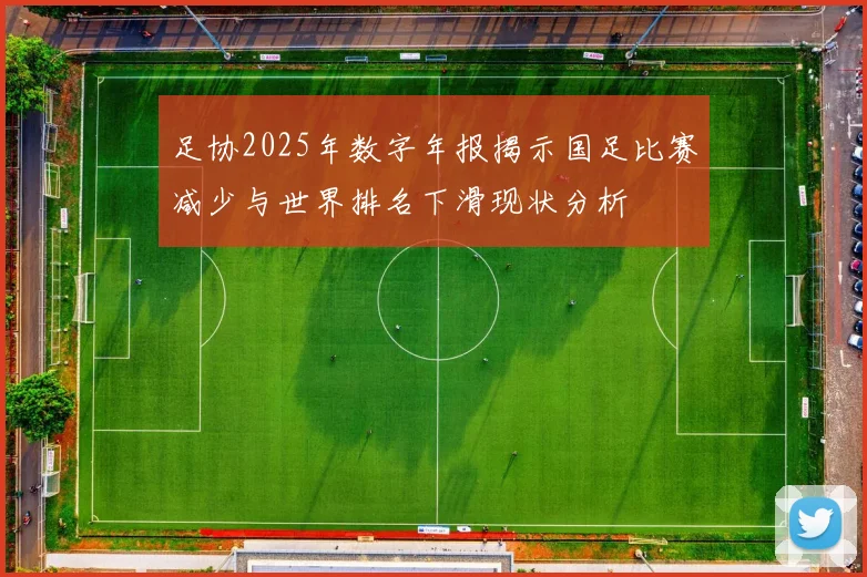 足协2025年数字年报揭示国足比赛减少与世界排名下滑现状分析